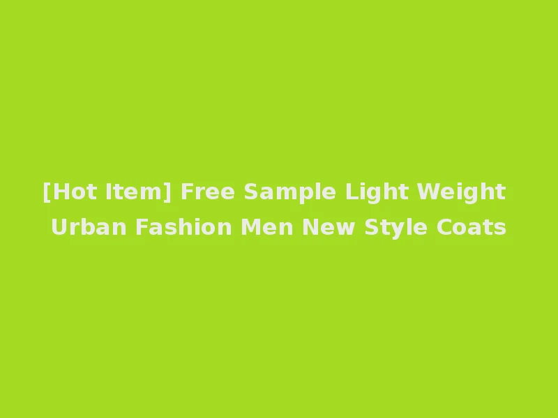 [Hot Item] Free Sample Light Weight Urban Fashion Men New Style Coats