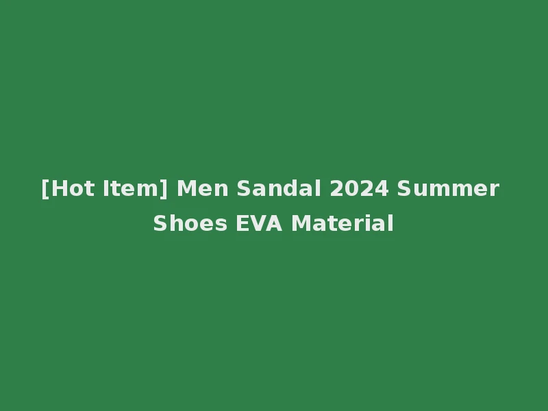 [Hot Item] Men Sandal 2024 Summer Shoes EVA Material