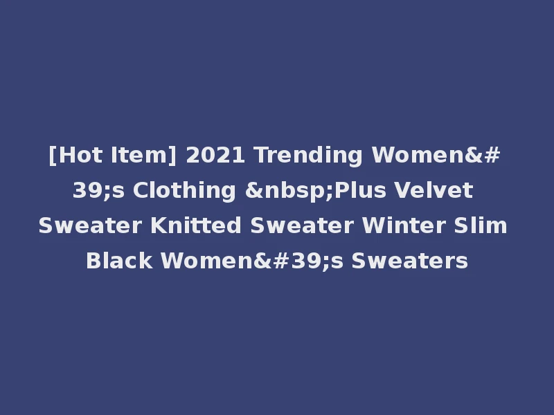 [Hot Item] 2021 Trending Women's Clothing &nbsp;Plus Velvet Sweater Knitted Sweater Winter Slim Black Women's Sweaters