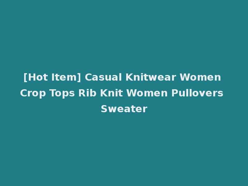 [Hot Item] Casual Knitwear Women Crop Tops Rib Knit Women Pullovers Sweater