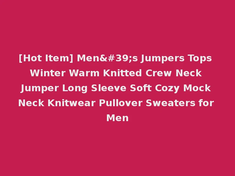 [Hot Item] Men's Jumpers Tops Winter Warm Knitted Crew Neck Jumper Long Sleeve Soft Cozy Mock Neck Knitwear Pullover Sweaters for Men