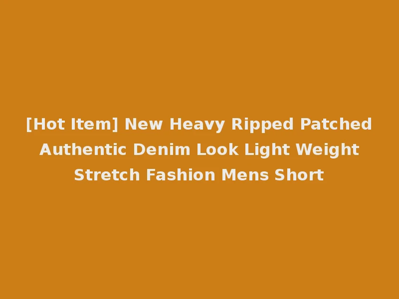 [Hot Item] New Heavy Ripped Patched Authentic Denim Look Light Weight Stretch Fashion Mens Short