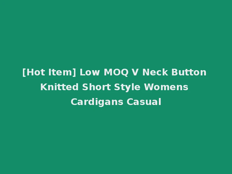 [Hot Item] Low MOQ V Neck Button Knitted Short Style Womens Cardigans Casual