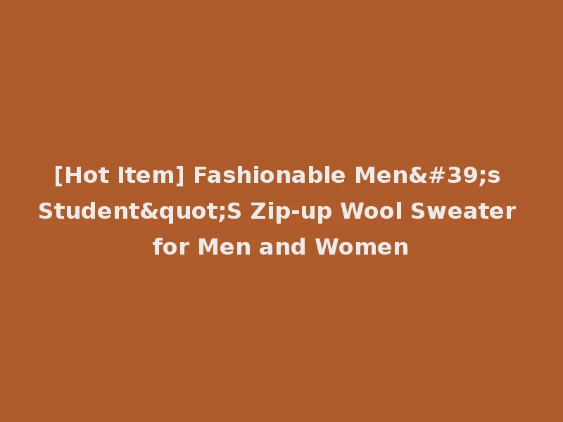 [Hot Item] Fashionable Men's Student"S Zip-up Wool Sweater for Men and Women