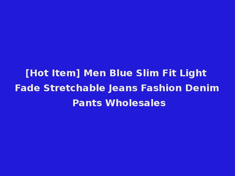 [Hot Item] Men Blue Slim Fit Light Fade Stretchable Jeans Fashion Denim Pants Wholesales
