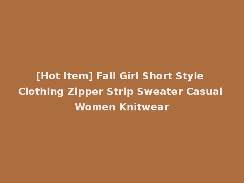 [Hot Item] Fall Girl Short Style Clothing Zipper Strip Sweater Casual Women Knitwear