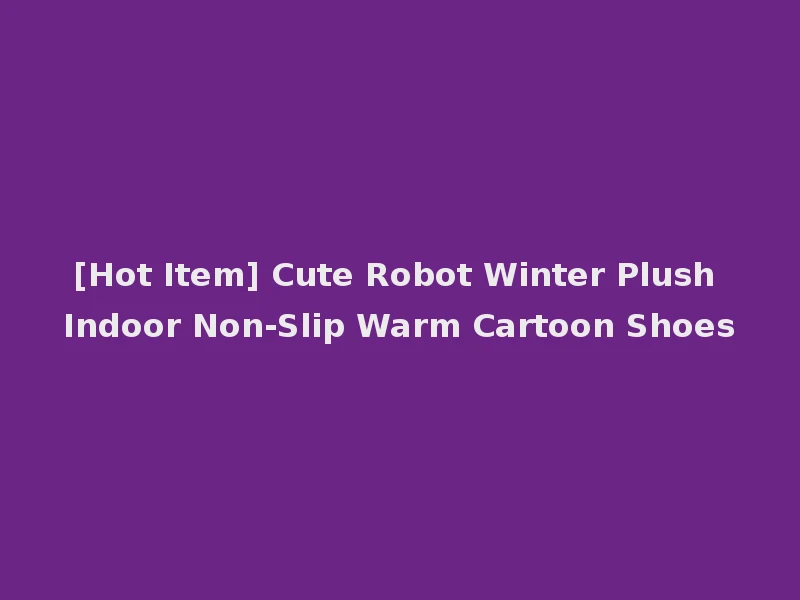[Hot Item] Cute Robot Winter Plush Indoor Non-Slip Warm Cartoon Shoes