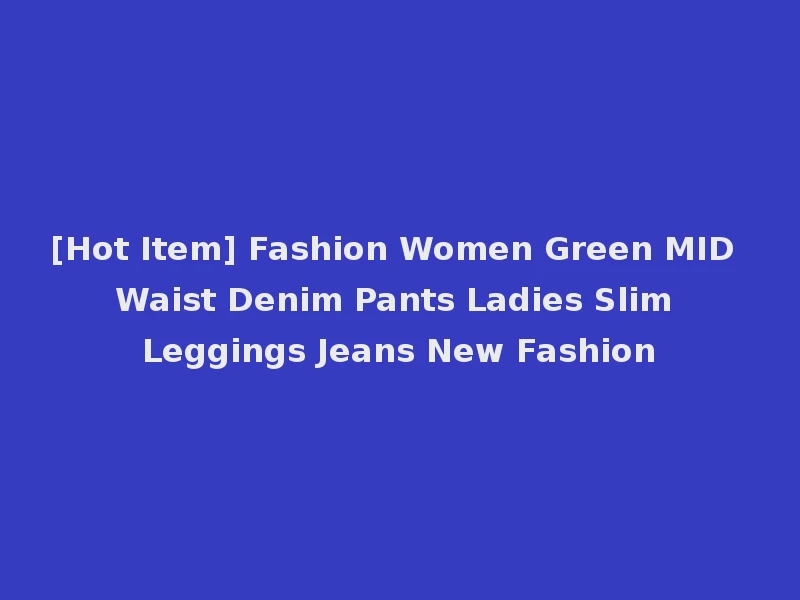 [Hot Item] Fashion Women Green MID Waist Denim Pants Ladies Slim Leggings Jeans New Fashion