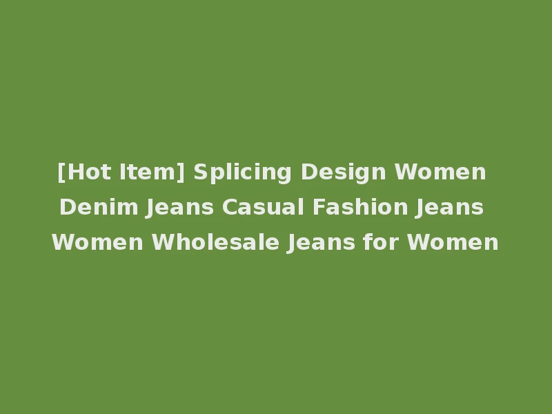 [Hot Item] Splicing Design Women Denim Jeans Casual Fashion Jeans Women Wholesale Jeans for Women