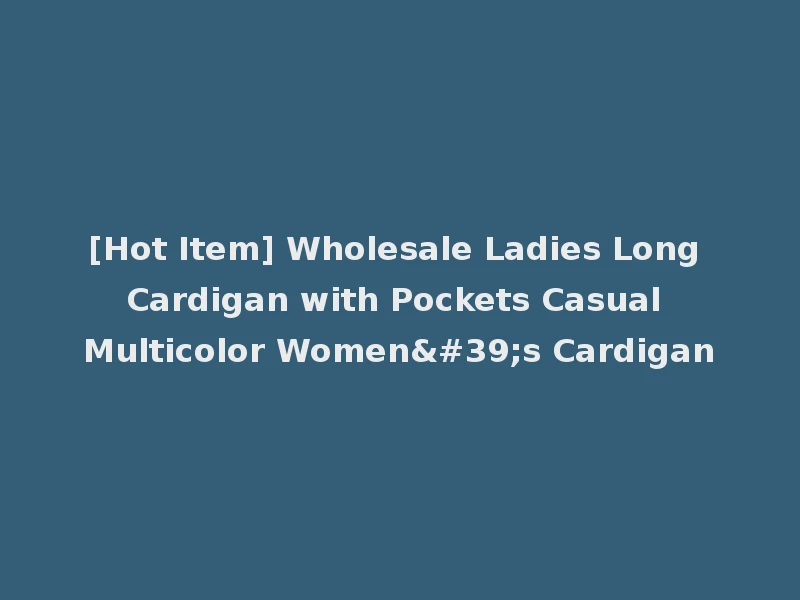 [Hot Item] Wholesale Ladies Long Cardigan with Pockets Casual Multicolor Women's Cardigan
