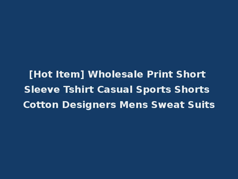 [Hot Item] Wholesale Print Short Sleeve Tshirt Casual Sports Shorts Cotton Designers Mens Sweat Suits