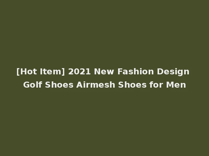 [Hot Item] 2021 New Fashion Design Golf Shoes Airmesh Shoes for Men