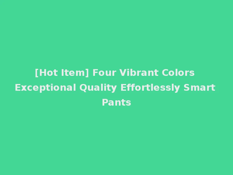 [Hot Item] Four Vibrant Colors Exceptional Quality Effortlessly Smart Pants