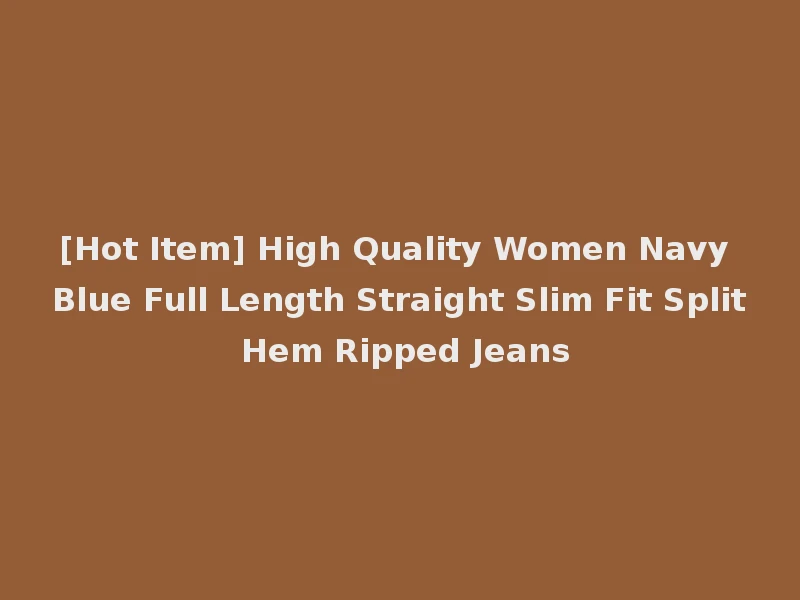 [Hot Item] High Quality Women Navy Blue Full Length Straight Slim Fit Split Hem Ripped Jeans