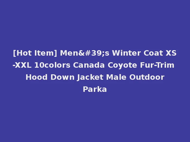 [Hot Item] Men's Winter Coat XS-XXL 10colors Canada Coyote Fur-Trim Hood Down Jacket Male Outdoor Parka