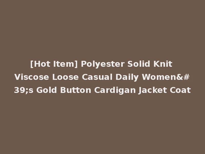 [Hot Item] Polyester Solid Knit Viscose Loose Casual Daily Women's Gold Button Cardigan Jacket Coat