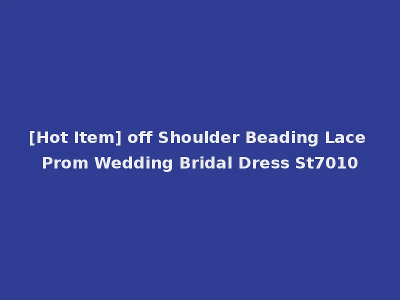 [Hot Item] off Shoulder Beading Lace Prom Wedding Bridal Dress St7010