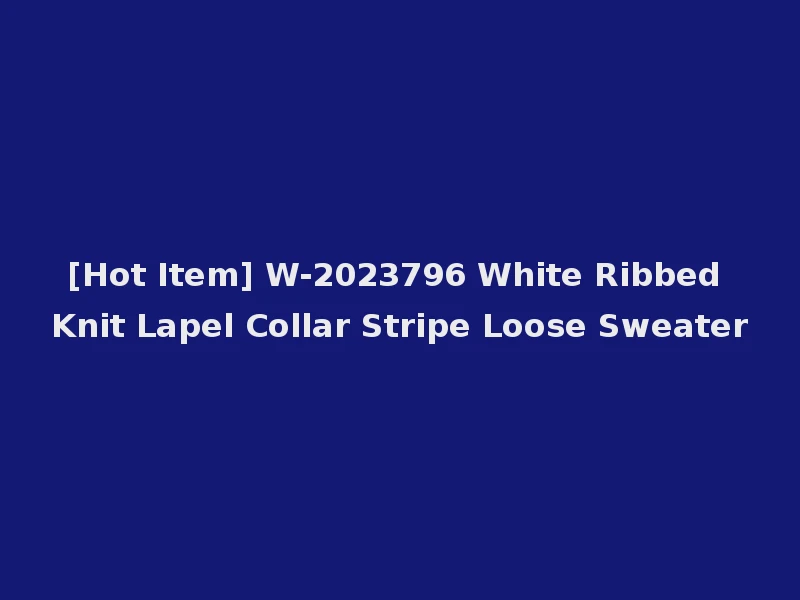 [Hot Item] W-2023796 White Ribbed Knit Lapel Collar Stripe Loose Sweater