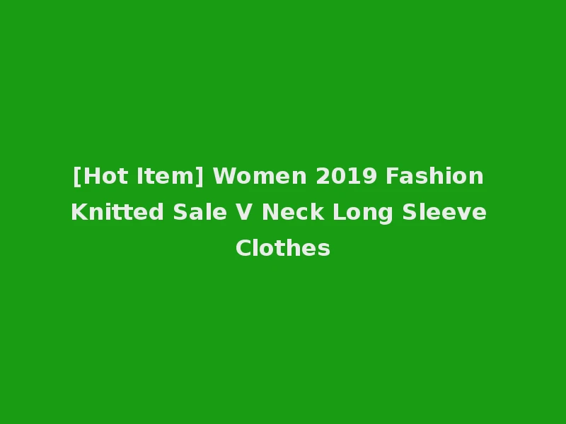[Hot Item] Women 2019 Fashion Knitted Sale V Neck Long Sleeve Clothes