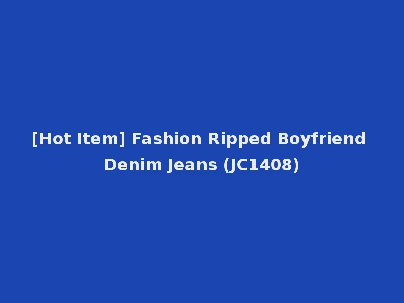 [Hot Item] Fashion Ripped Boyfriend Denim Jeans (JC1408)