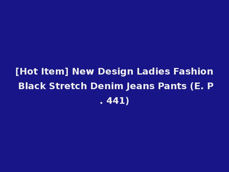 [Hot Item] New Design Ladies Fashion Black Stretch Denim Jeans Pants (E. P. 441)