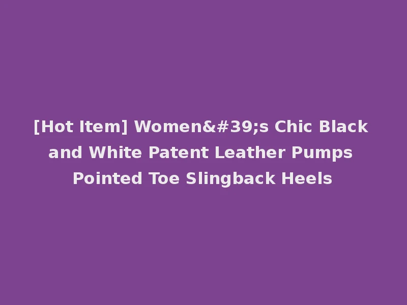 [Hot Item] Women's Chic Black and White Patent Leather Pumps Pointed Toe Slingback Heels