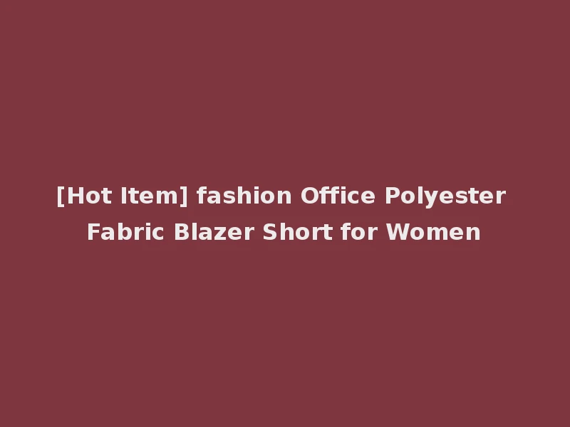 [Hot Item] fashion Office Polyester Fabric Blazer Short for Women