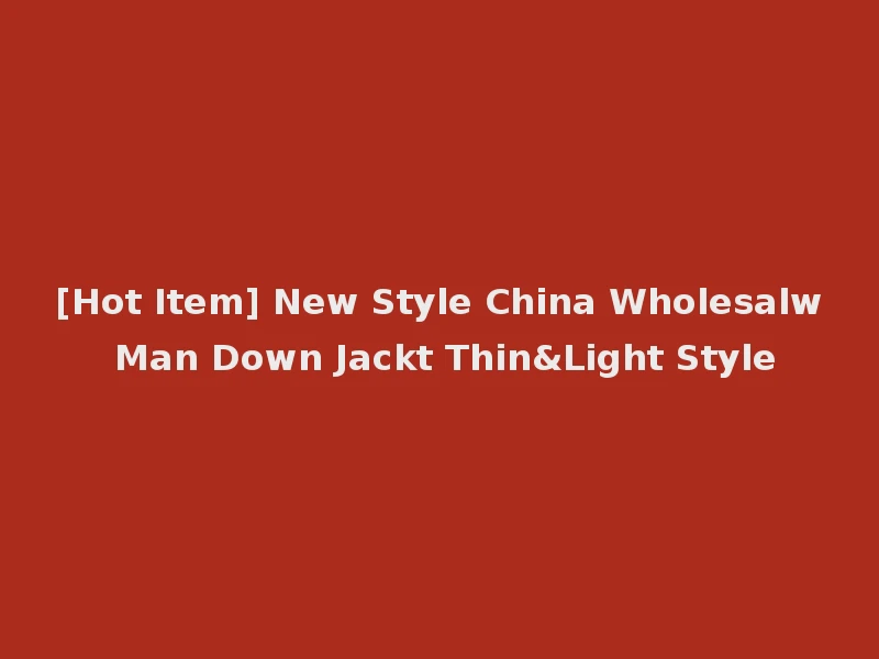 [Hot Item] New Style China Wholesalw Man Down Jackt Thin&Light Style