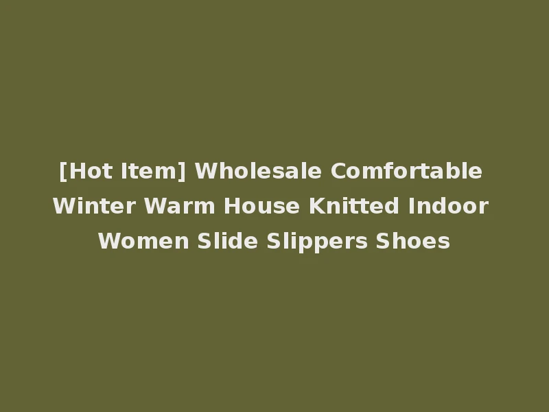 [Hot Item] Wholesale Comfortable Winter Warm House Knitted Indoor Women Slide Slippers Shoes