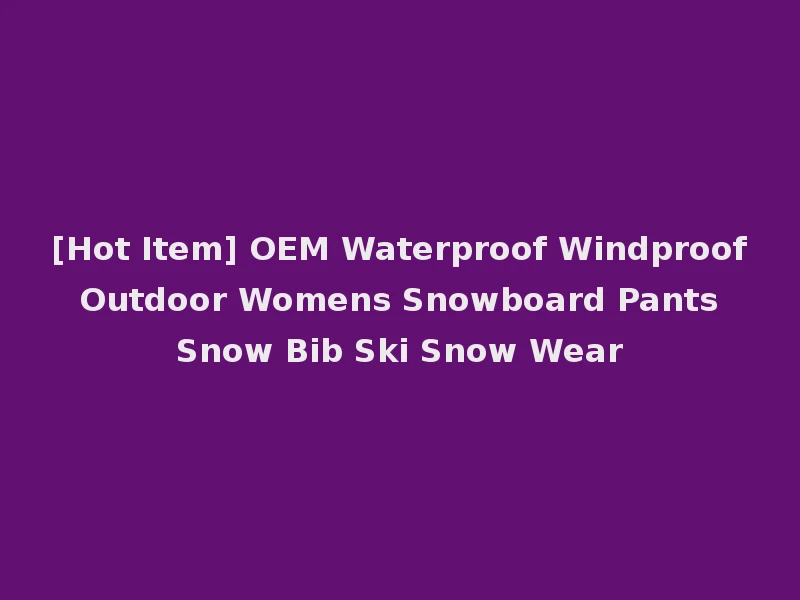 [Hot Item] OEM Waterproof Windproof Outdoor Womens Snowboard Pants Snow Bib Ski Snow Wear