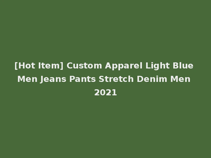[Hot Item] Custom Apparel Light Blue Men Jeans Pants Stretch Denim Men 2021