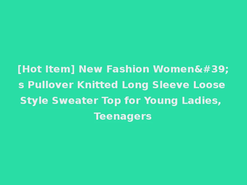 [Hot Item] New Fashion Women's Pullover Knitted Long Sleeve Loose Style Sweater Top for Young Ladies, Teenagers