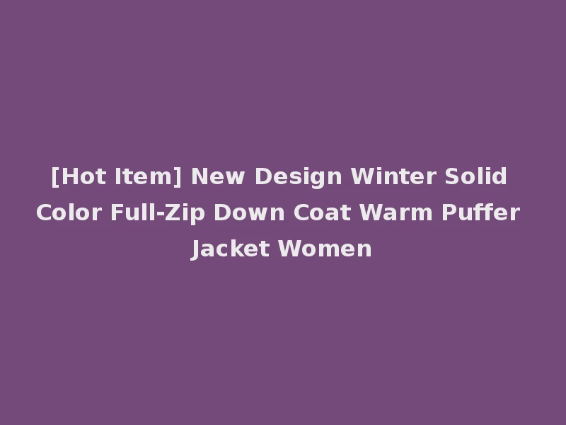 [Hot Item] New Design Winter Solid Color Full-Zip Down Coat Warm Puffer Jacket Women