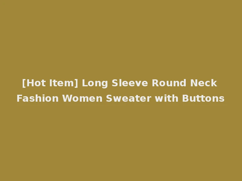 [Hot Item] Long Sleeve Round Neck Fashion Women Sweater with Buttons