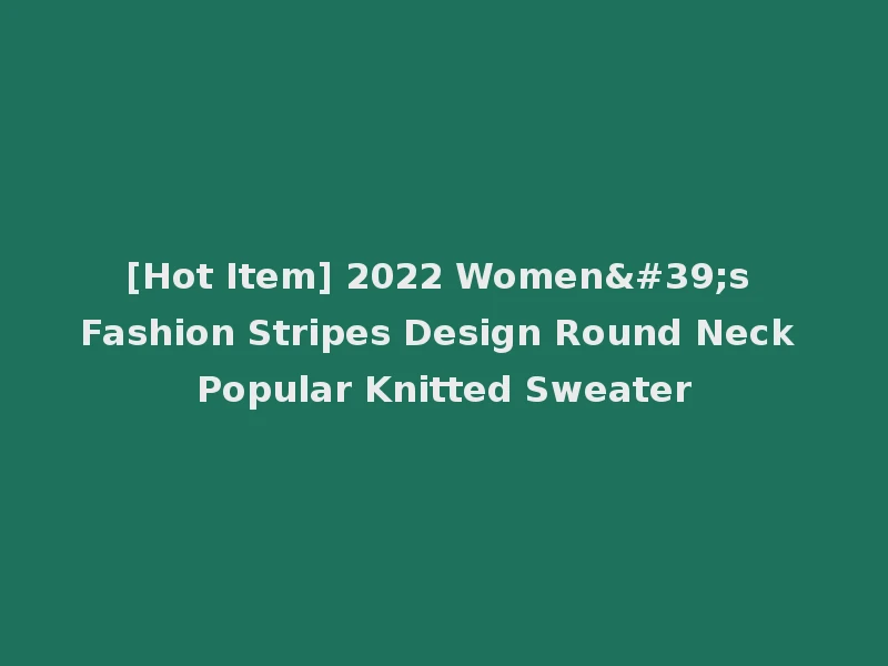 [Hot Item] 2022 Women's Fashion Stripes Design Round Neck Popular Knitted Sweater