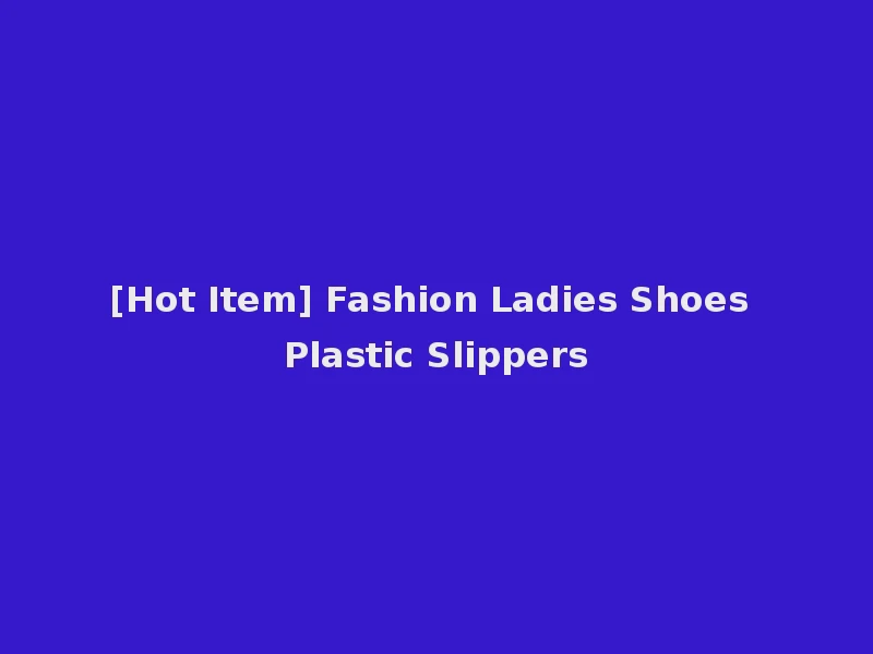 [Hot Item] Fashion Ladies Shoes Plastic Slippers