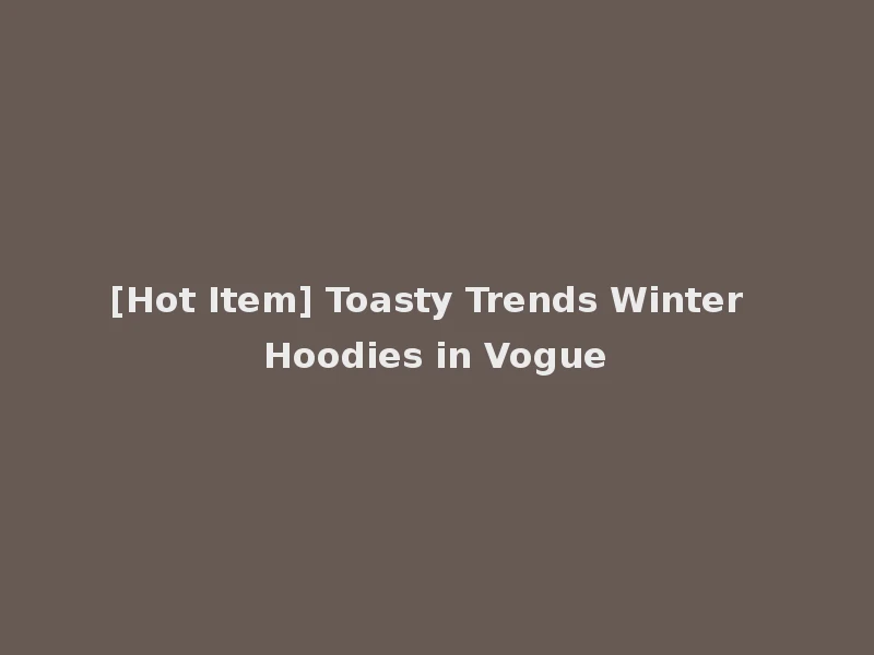 [Hot Item] Toasty Trends Winter Hoodies in Vogue