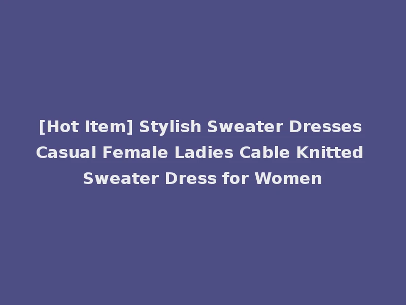[Hot Item] Stylish Sweater Dresses Casual Female Ladies Cable Knitted Sweater Dress for Women
