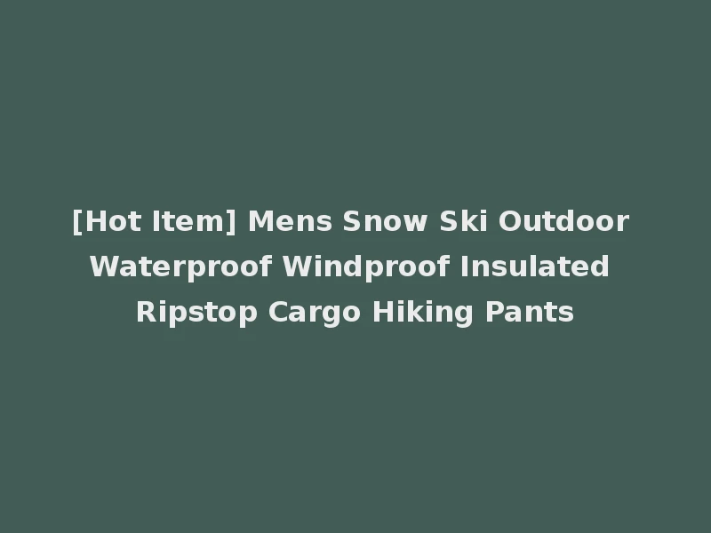 [Hot Item] Mens Snow Ski Outdoor Waterproof Windproof Insulated Ripstop Cargo Hiking Pants