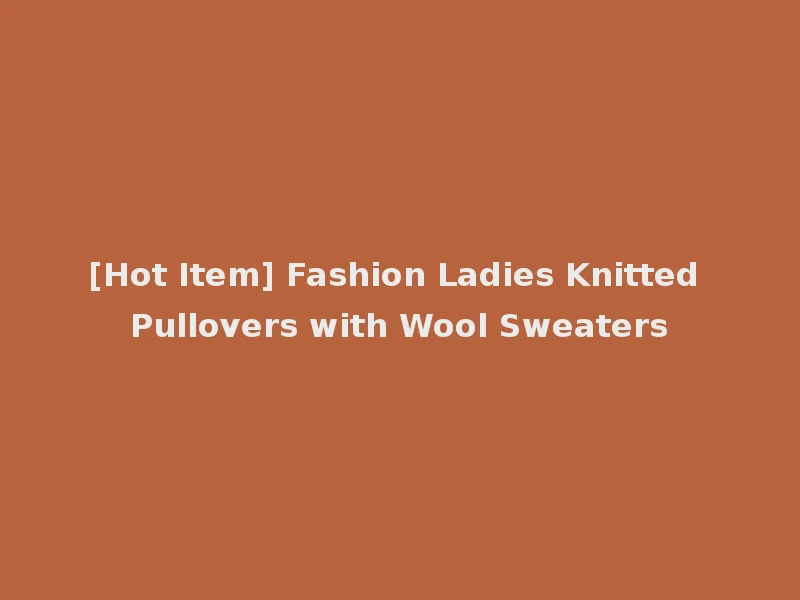 [Hot Item] Fashion Ladies Knitted Pullovers with Wool Sweaters