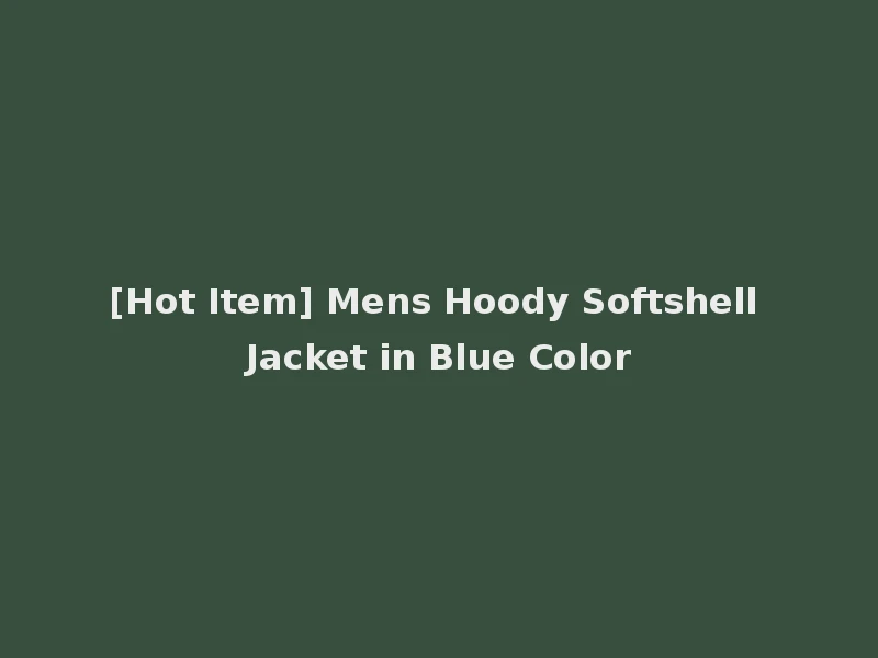 [Hot Item] Mens Hoody Softshell Jacket in Blue Color