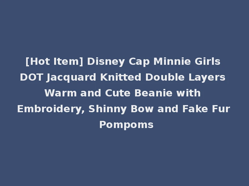 [Hot Item] Disney Cap Minnie Girls DOT Jacquard Knitted Double Layers Warm and Cute Beanie with Embroidery, Shinny Bow and Fake Fur Pompoms
