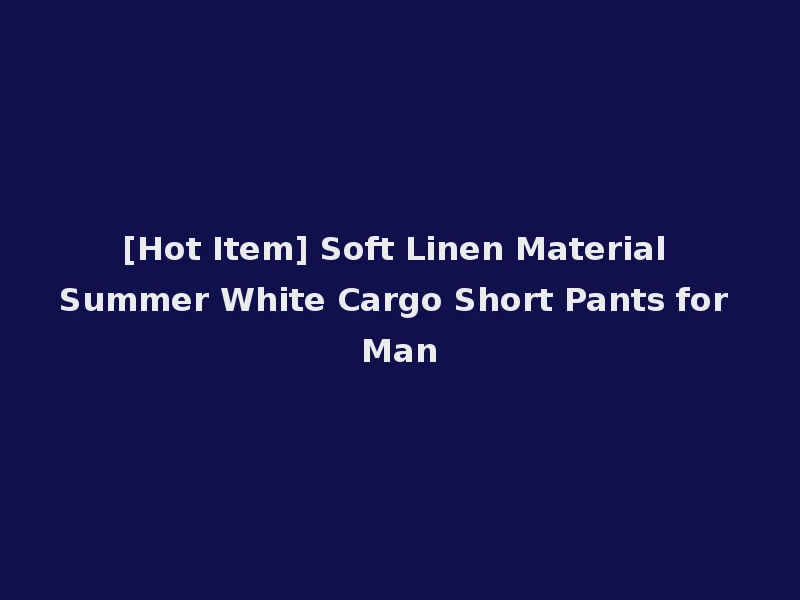 [Hot Item] Soft Linen Material Summer White Cargo Short Pants for Man