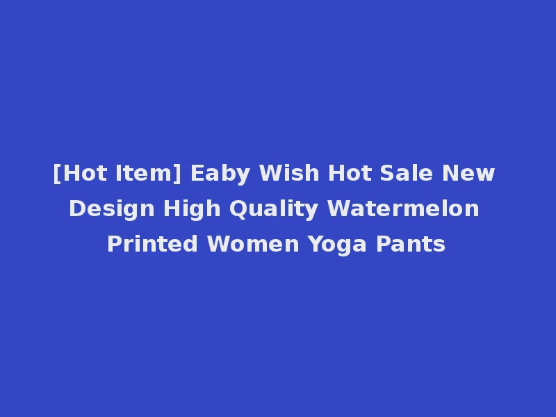[Hot Item] Eaby Wish Hot Sale New Design High Quality Watermelon Printed Women Yoga Pants