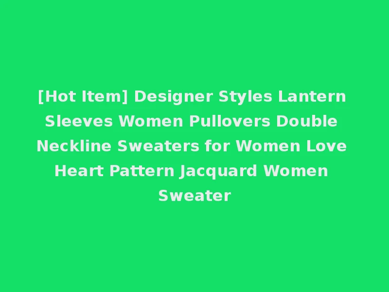 [Hot Item] Designer Styles Lantern Sleeves Women Pullovers Double Neckline Sweaters for Women Love Heart Pattern Jacquard Women Sweater