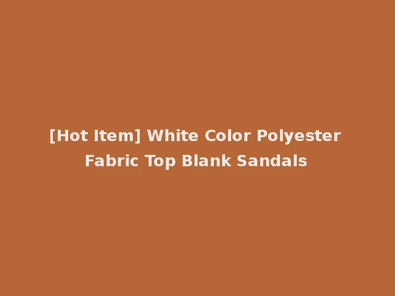[Hot Item] White Color Polyester Fabric Top Blank Sandals