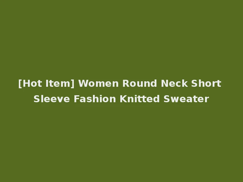 [Hot Item] Women Round Neck Short Sleeve Fashion Knitted Sweater