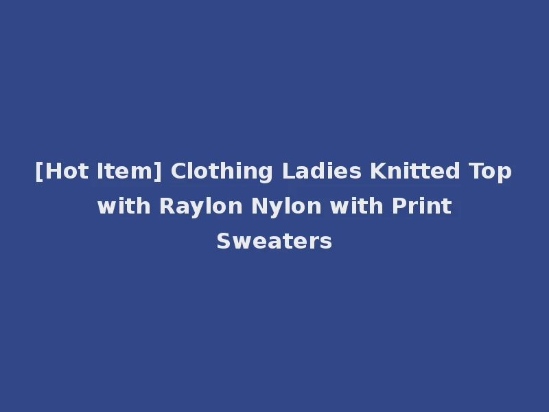 [Hot Item] Clothing Ladies Knitted Top with Raylon Nylon with Print Sweaters
