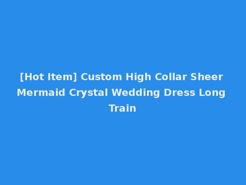 [Hot Item] Custom High Collar Sheer Mermaid Crystal Wedding Dress Long Train