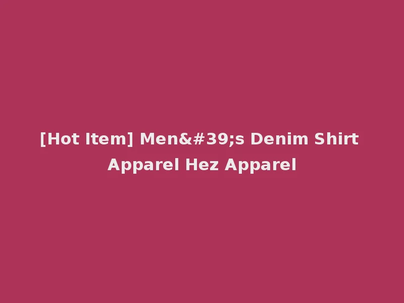 [Hot Item] Men's Denim Shirt Apparel Hez Apparel